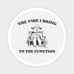 the vibe i bring to the function - Unisex Magnet